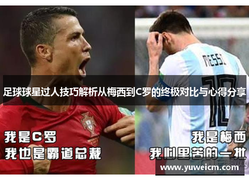 足球球星过人技巧解析从梅西到C罗的终极对比与心得分享